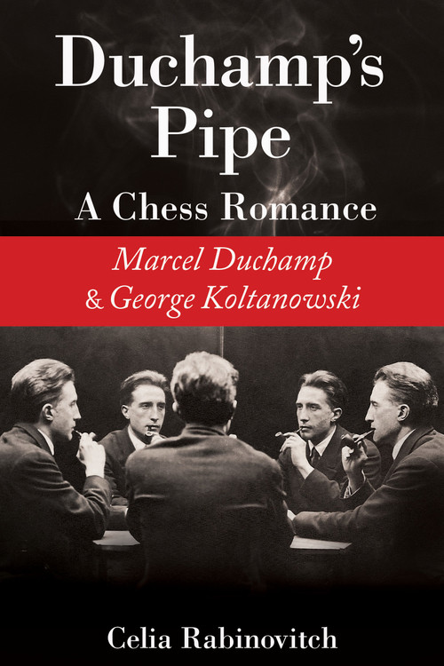 Duchamp's Pipe (A Chess Romance--Marcel Duchamp and George Koltanowski) by Celia Rabinovitch, 9781623173562