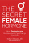 The Secret Female Hormone (How Testosterone Replacement Can Change Your Life) by Kathy C. Maupin, M.D., Brett Newcomb, MA, LPC, 9781401943004