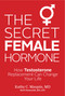 The Secret Female Hormone (How Testosterone Replacement Can Change Your Life) by Kathy C. Maupin, M.D., Brett Newcomb, MA, LPC, 9781401943004