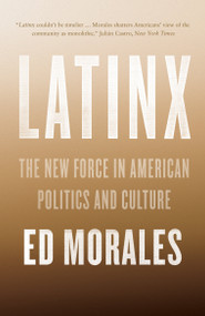 Latinx (The New Force in American Politics and Culture) - 9781784783228 by Ed Morales, 9781784783228