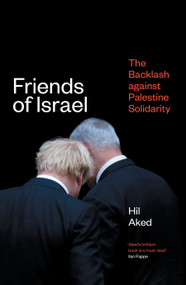 Friends of Israel (The Backlash Against Palestine Solidarity) by Hilary Frances Aked, 9781786637659