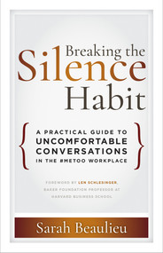 Breaking the Silence Habit (A Practical Guide to Uncomfortable Conversations in the #MeToo Workplace) by Sarah Beaulieu, Len Schlesinger, 9781523087402