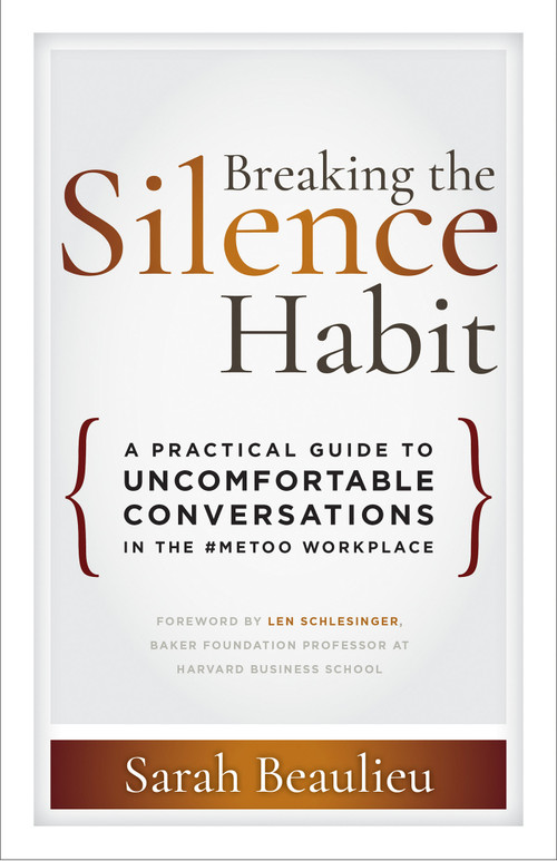 Breaking the Silence Habit (A Practical Guide to Uncomfortable Conversations in the #MeToo Workplace) by Sarah Beaulieu, Len Schlesinger, 9781523087402