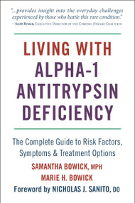 Living with Alpha-1 Antitrypsin Deficiency (A1AD) (Complete Guide to Risk Factors, Symptoms & Treatment Options) by Samantha Bowick, Marie Bowick, Nicholas Sanito, 9781578268092