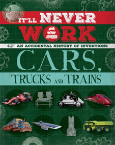 It'll Never Work: Cars, Trucks and Trains (An Accidental History of Inventions) by Jon Richards, 9781445150239