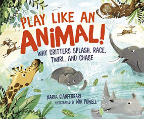 Play Like an Animal! (Why Critters Splash, Race, Twirl, and Chase) by Maria Gianferrari, Mia Powell, 9781541557710