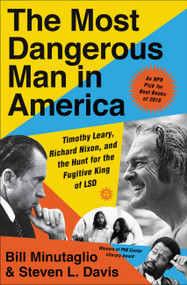 The Most Dangerous Man in America (Timothy Leary, Richard Nixon, and the Hunt for the Fugitive King of LSD) by Bill Minutaglio, Steven L. Davis, 9781455563593