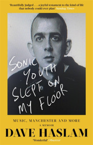 Sonic Youth Slept On My Floor (Music, Manchester, and More: A Memoir) by Dave Haslam, 9781472127518