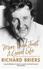 More Than Just A Good Life (The Authorised Biography of Richard Briers) - 9781472129239 by James Hogg, 9781472129239