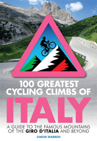100 Greatest Cycling Climbs of Italy (A guide to the famous mountains of the Giro d'Italia and beyond) by Simon Warren, 9781472143051