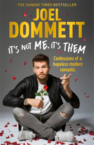 It's Not Me, It's Them (Confessions of a hopeless modern romantic - THE SUNDAY TIMES BESTSELLER) by Joel Dommett, 9781472251305