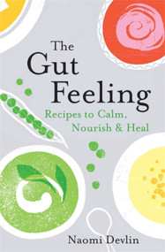 The Gut Feeling (Recipes to Calm, Nourish & Heal) by Naomi Devlin, 9781472263070