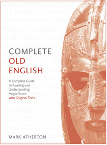 Complete Old English Beginner to Intermediate Course (A Comprehensive Guide to Reading and Understanding Old English, with Original Texts) by Mark Atherton, 9781473627925