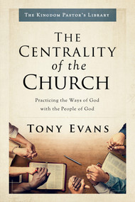 The Centrality of the Church (Practicing the Ways of God with the People of God) by Tony Evans, 9780802418326