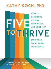 Five to Thrive (How to Determine If Your Core Needs Are Being Met (and What to Do When They're Not)) by Kathy Koch PhD, Jim Daly, 9780802419613