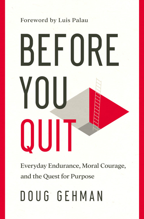 Before You Quit (Everyday Endurance, Moral Courage, and the Quest for Purpose) by Doug Gehman, Luis Palau, 9780802419415