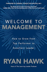 Welcome to Management: How to Grow From Top Performer to Excellent Leader by General Stanley McChrystal, Ryan Hawk, 9781260458053