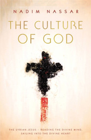 The Culture of God (The Syrian Jesus - reading the divine mind, sailing into the divine heart) by Nadim Nassar, 9781473671546