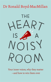 The Heart is a Noisy Room (Your inner voices, why they matter - and how to win them over) by Ronald Boyd-MacMillan, 9781473677159