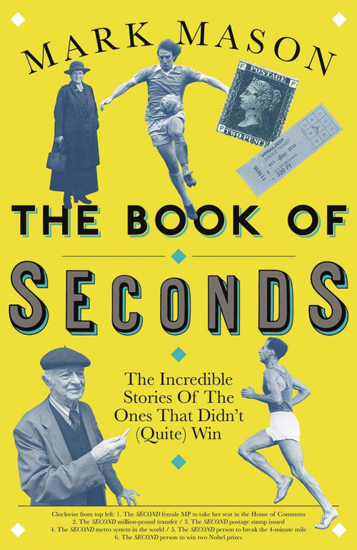 The Book of Seconds (The Incredible Stories of the Ones that Didn't (Quite) Win) by Mark Mason, 9781474608480