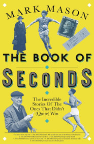 The Book of Seconds (The Incredible Stories of the Ones that Didn't (Quite) Win) by Mark Mason, 9781474608480