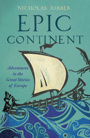 Epic Continent (Adventures in the Great Stories of Europe) by Nicholas Jubber, 9781529374346