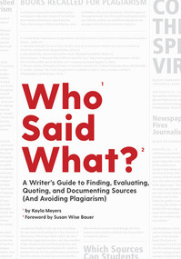 Who Said What? (A Writer's Guide to Finding, Evaluating, Quoting, and Documenting Sources (and Avoiding Plagiarism)) by Kayla Meyers, Susan Wise Bauer, 9781945841422