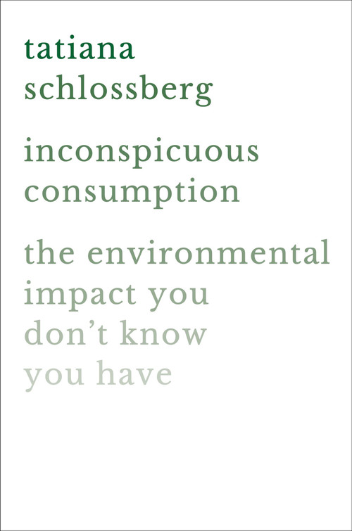 Inconspicuous Consumption (The Environmental Impact You Don't Know You Have) by Tatiana Schlossberg, 9781538747087