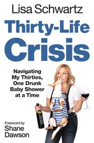 Thirty-Life Crisis (Navigating My Thirties, One Drunk Baby Shower at a Time) by Lisa Schwartz, 9781538763094