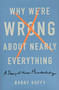 Why We're Wrong About Nearly Everything (A Theory of Human Misunderstanding) by Bobby Duffy, 9781541618084