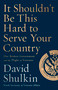 It Shouldn't Be This Hard to Serve Your Country (Our Broken Government and the Plight of Veterans) by David Shulkin, 9781541762657