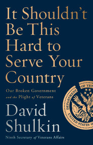 It Shouldn't Be This Hard to Serve Your Country (Our Broken Government and the Plight of Veterans) by David Shulkin, 9781541762657
