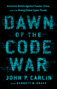 Dawn of the Code War (America's Battle Against Russia, China, and the Rising Global Cyber Threat) - 9781541773844 by John P. Carlin, Garrett M. Graff