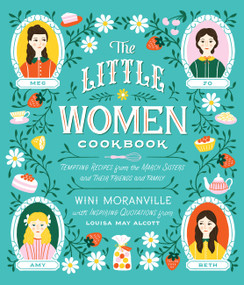 The Little Women Cookbook (Tempting Recipes from the March Sisters and Their Friends and Family) by Wini Moranville, Louisa May Alcott, 9781558329911