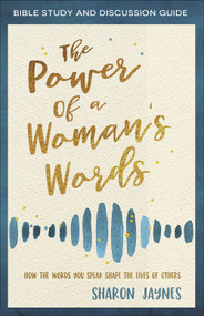 The Power of a Woman's Words Bible Study and Discussion Guide (How the Words You Speak Shape the Lives of Others) by Sharon Jaynes, 9780736979856