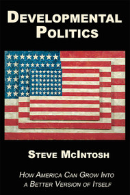 Developmental Politics (How America Can Grow Into a Better Version of Itself) by Steve McIntosh, 9781557789426