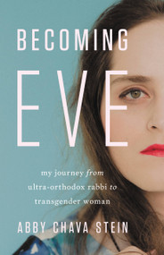 Becoming Eve (My Journey from Ultra-Orthodox Rabbi to Transgender Woman) by Abby Stein, 9781580059169