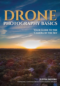Drone Photography Basics (Your Guide to the Camera in the Sky) by Justin Moore, 9781682034088