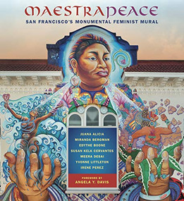 Maestrapeace (San Francisco's Monumental Feminist Mural) by Angela Davis, Juana Alicia, Miranda Bergman, Edythe Boone, Susan Kelk Cervantes, Meera Desai, Yvonne Littleton, Irene Perez, 9781597144834