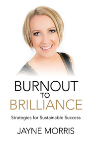Burnout to Brilliance (Strategies for Sustainable Success) by Jayne Morris, 9781782794394