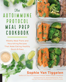 Autoimmune Protocol Meal Prep Cookbook (Weekly Meal Plans and Nourishing Recipes That Make Eating Healthy Quick & Easy) by Sophie Van Tiggelen, 9781592338993