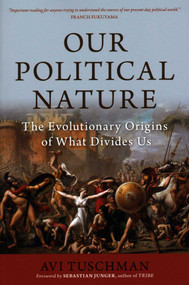 Our Political Nature (The Evolutionary Origins of What Divides Us) - 9781633885707 by Avi Tuschman, Sebastian Junger, 9781633885707