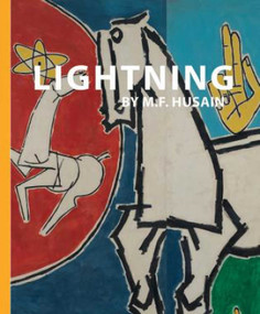 Lightning by M.F. Husain by Marguerite Charugundla, Susan S. Bean, Daniel Herwitz, Tom Keehn, Prasannan Parthasarathi, Gayatri Sinha, Boon Hui Tan, 9789385360688