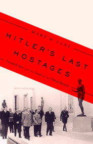 Hitler's Last Hostages (Looted Art and the Soul of the Third Reich) by Mary M. Lane, 9781610397360
