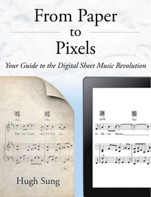 From Paper to Pixels (Your Guide to the Digital Sheet Music Revolution) by Hugh Sung, 9780989639705