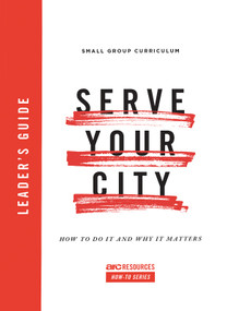 Serve Your City Leader's Guide (How To Do It and Why It Matters) by Dino Rizzo, 9781642960013