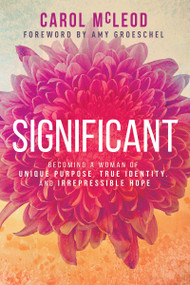 Significant (Becoming a Woman of Unique Purpose, True Identity, and Irrepressible Hope) by Carol Burton McLeod, Amy Groeschel, 9781641233064