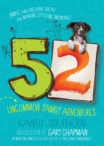 52 Uncommon Family Adventures (Simple and Creative Ideas for Making Lifelong Memories) by Randy Southern, Gary Chapman, 9780802419392
