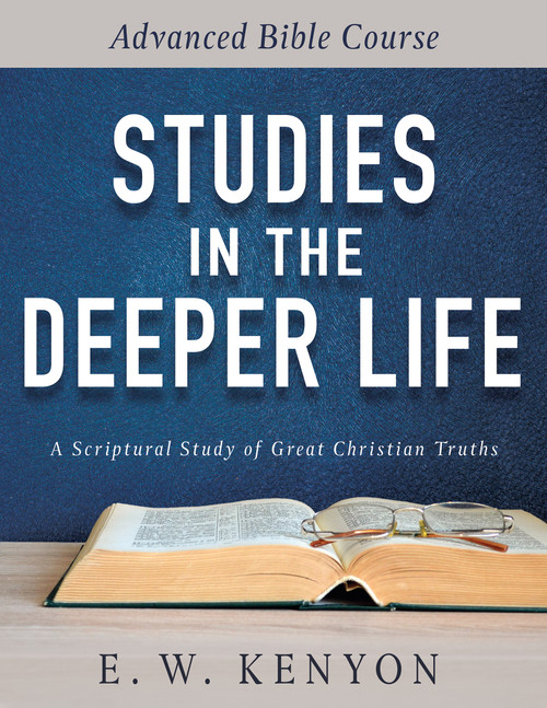 Studies in the Deeper Life (Advanced Bible Course) by E. W. Kenyon, 9781641234054
