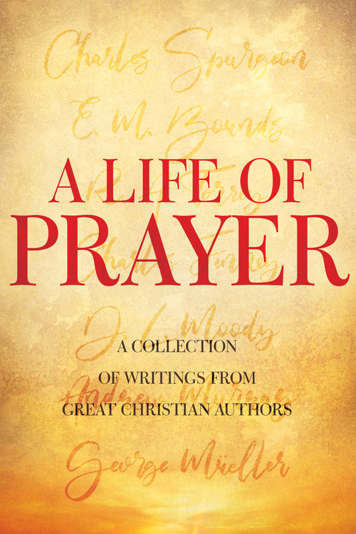 A Life of Prayer - 9781641233828 by Whitaker House, Charles H Spurgeon, D Moody, E. M. Bounds, George Mueller, Andrew Murray, R.  A. Torrey, Charles G. Finney, 9781641233828